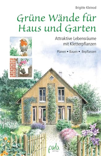 Grüne Wände für Haus und Garten: Attraktive Lebensräume mit Kletterpflanzen. Planen, Bauen, Bepflanzen von Pala- Verlag GmbH